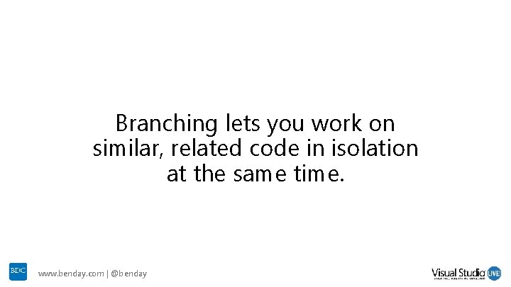 Branching lets you work on similar, related code in isolation at the same time. Branching lets you work on similar, related code in isolation at the same time.