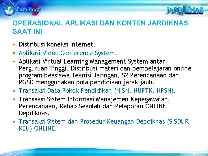 OPERASIONAL APLIKASI DAN KONTEN JARDIKNAS SAAT INI § Distribusi koneksi Internet. § Aplikasi Video