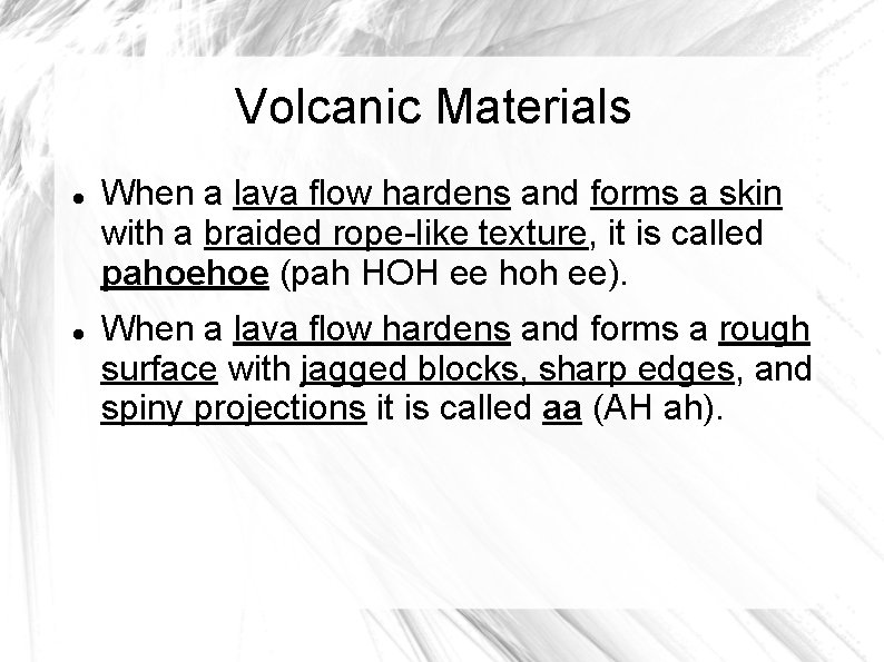 Volcanic Materials When a lava flow hardens and forms a skin with a braided