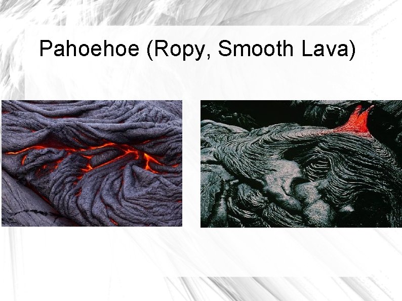 Pahoehoe (Ropy, Smooth Lava) 