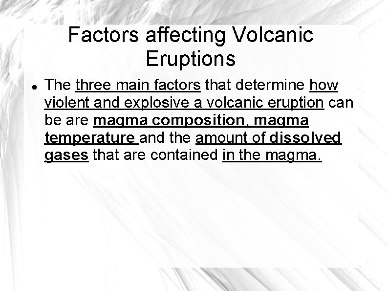 Factors affecting Volcanic Eruptions The three main factors that determine how violent and explosive