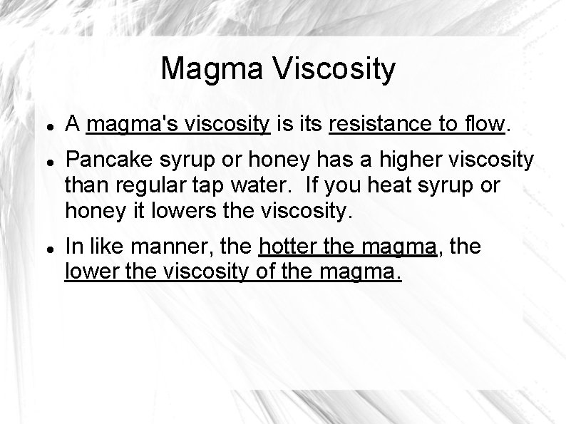 Magma Viscosity A magma's viscosity is its resistance to flow. Pancake syrup or honey