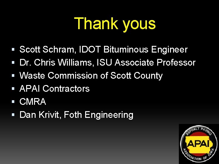Thank yous Scott Schram, IDOT Bituminous Engineer Dr. Chris Williams, ISU Associate Professor Waste Thank yous Scott Schram, IDOT Bituminous Engineer Dr. Chris Williams, ISU Associate Professor Waste