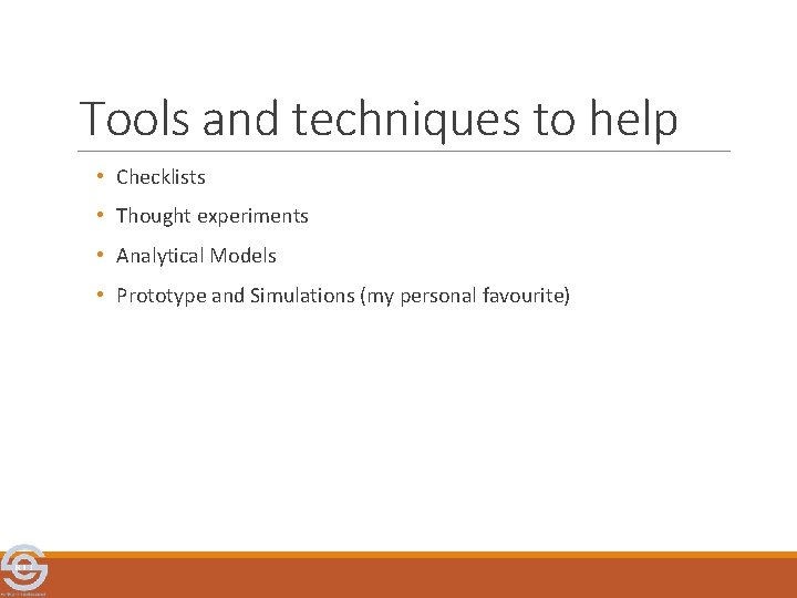 Tools and techniques to help • Checklists • Thought experiments • Analytical Models •