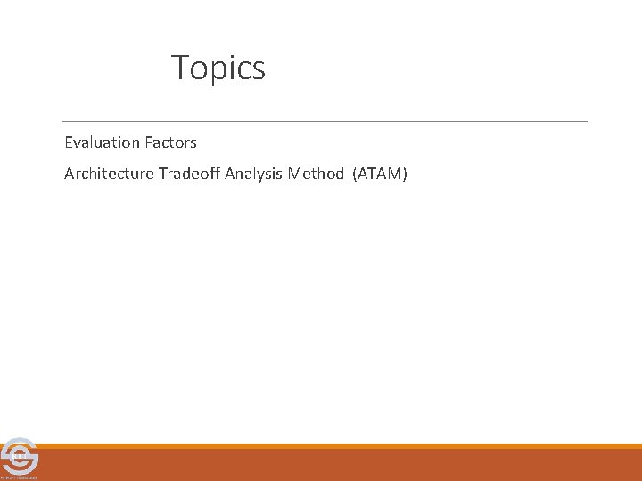 Topics Evaluation Factors Architecture Tradeoff Analysis Method (ATAM) 