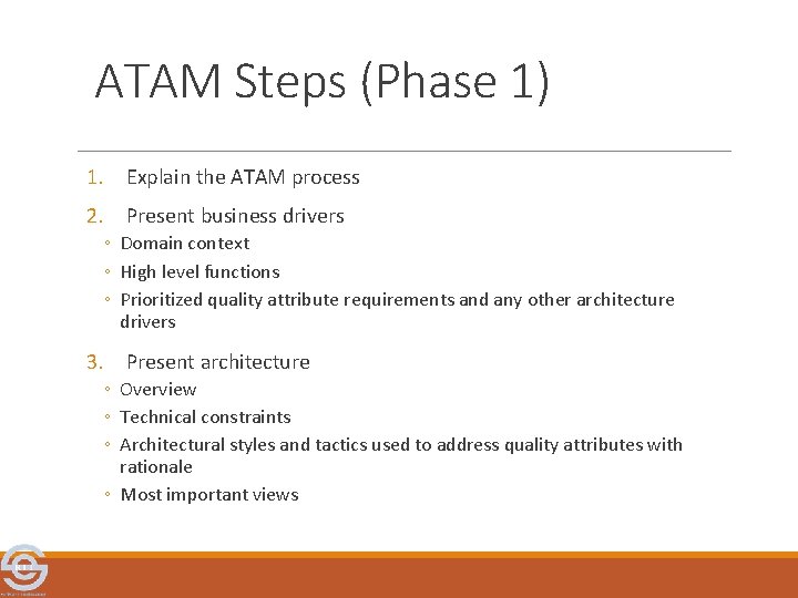 ATAM Steps (Phase 1) 1. Explain the ATAM process 2. Present business drivers ◦