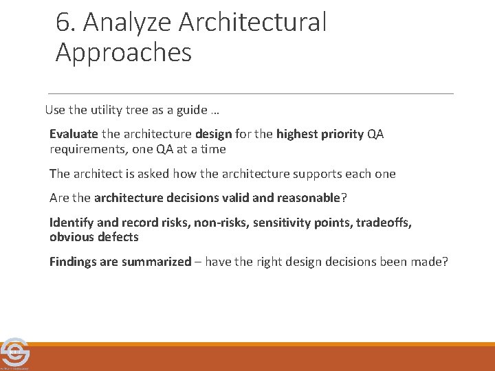 6. Analyze Architectural Approaches Use the utility tree as a guide … Evaluate the