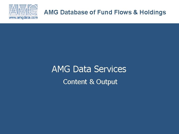 AMG Database of Fund Flows & Holdings AMG Data Services Content & Output 