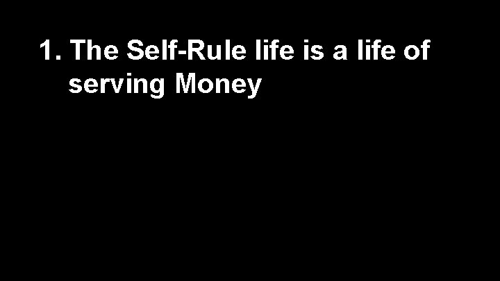 1. The Self-Rule life is a life of serving Money 