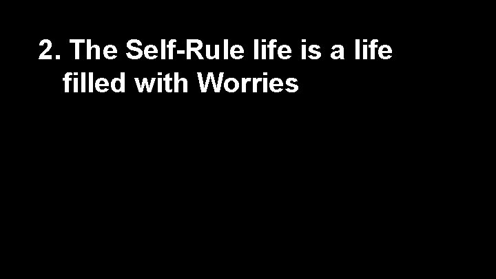 2. The Self-Rule life is a life filled with Worries 