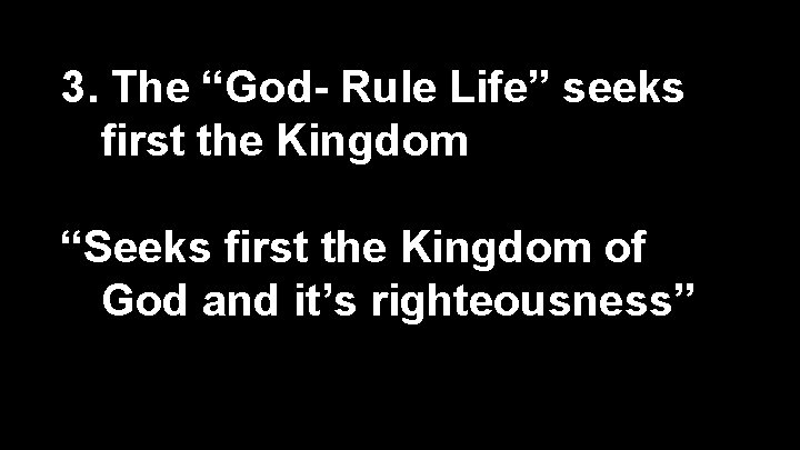 3. The “God- Rule Life” seeks first the Kingdom “Seeks first the Kingdom of