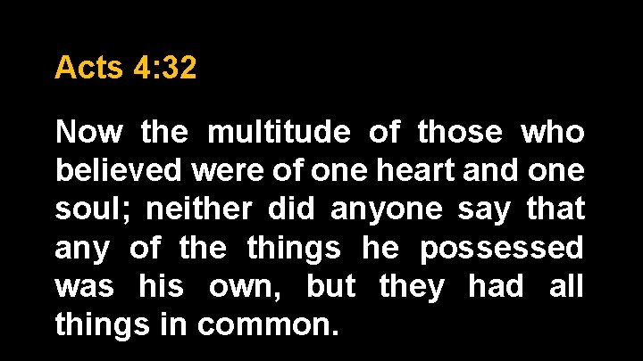Acts 4: 32 Now the multitude of those who believed were of one heart