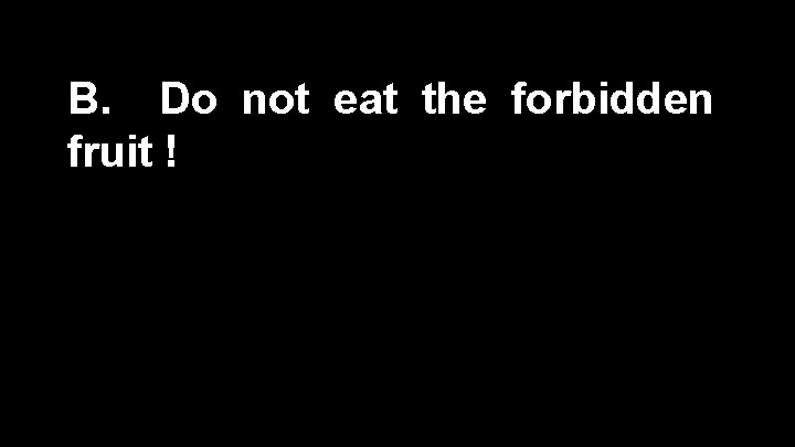 B. Do not eat the forbidden fruit ! 