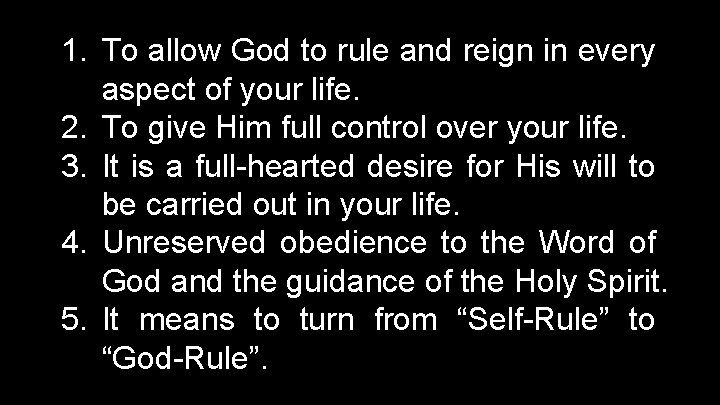 1. To allow God to rule and reign in every aspect of your life.