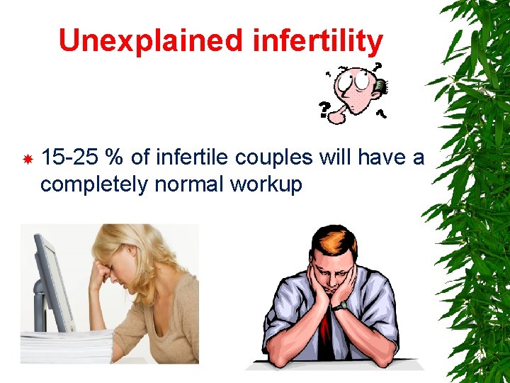 Unexplained infertility 15 -25 % of infertile couples will have a completely normal workup