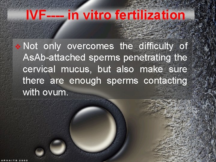 IVF---- in vitro fertilization v Not only overcomes the difficulty of As. Ab-attached sperms