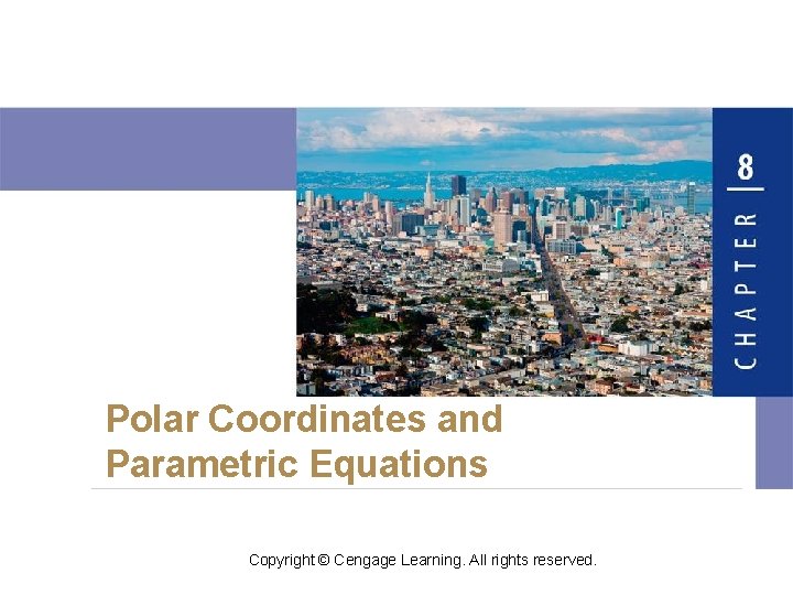 Polar Coordinates and Parametric Equations Copyright © Cengage Learning. All rights reserved. 