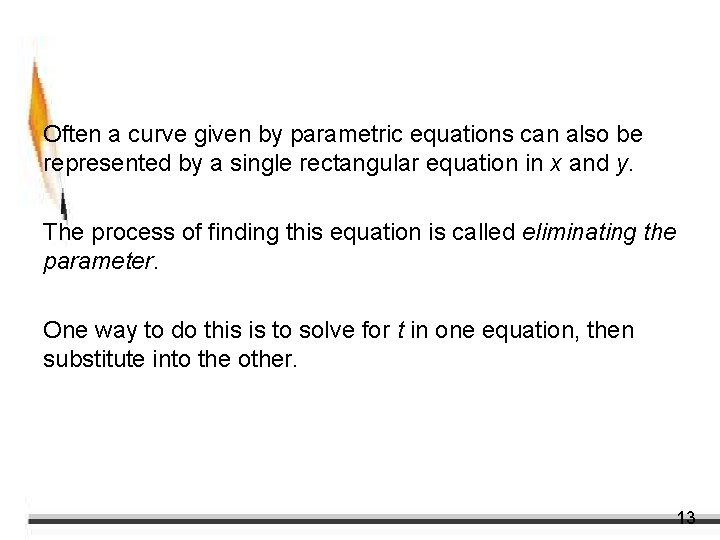 Eliminating the Parameter Often a curve given by parametric equations can also be represented
