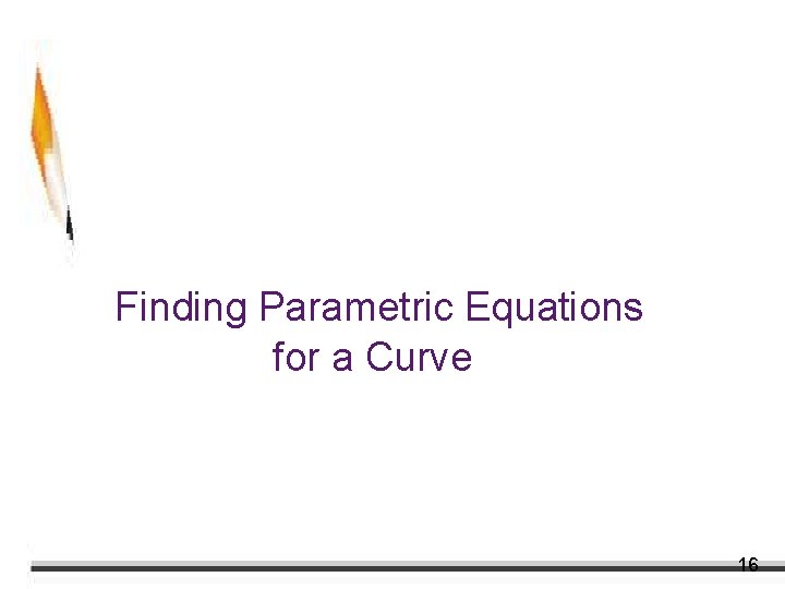 Finding Parametric Equations for a Curve 16 