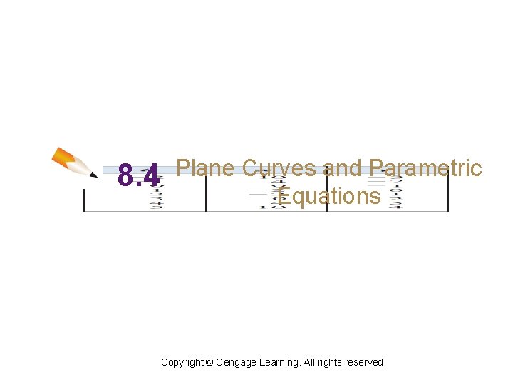 8. 4 Plane Curves and Parametric Equations Copyright © Cengage Learning. All rights reserved.