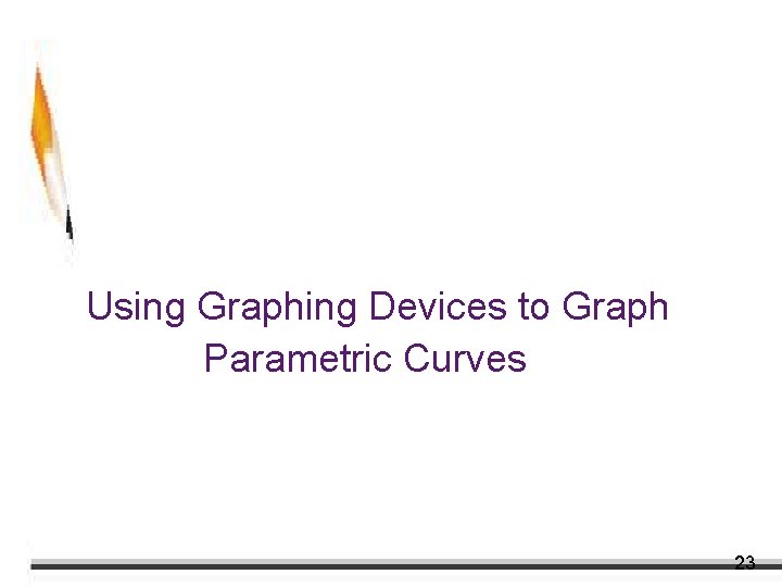 Using Graphing Devices to Graph Parametric Curves 23 