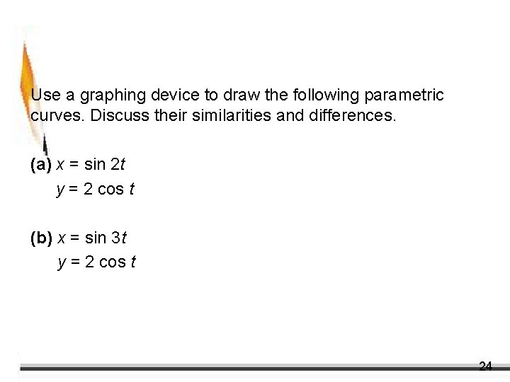 Example 7 – Graphing Parametric Curves Use a graphing device to draw the following