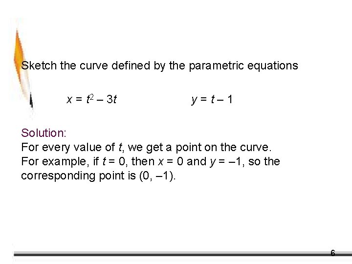 Example 1 – Sketching a Plane Curve Sketch the curve defined by the parametric