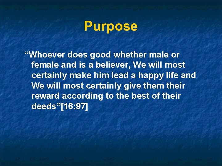 Purpose “Whoever does good whether male or female and is a believer, We will