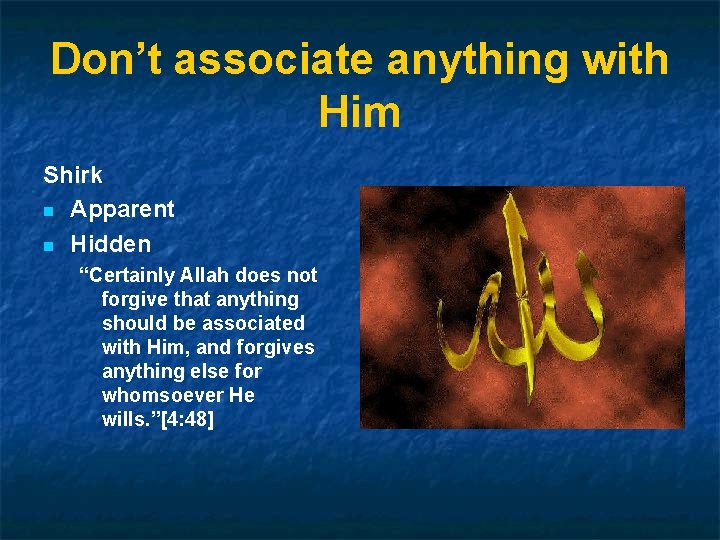 Don’t associate anything with Him Shirk n Apparent n Hidden “Certainly Allah does not