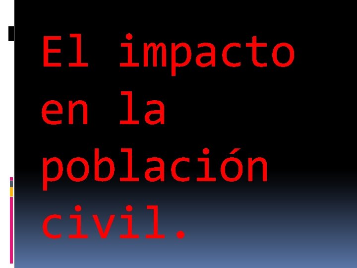 El impacto en la población civil. 