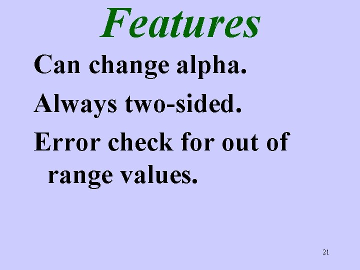 Features Can change alpha. Always two-sided. Error check for out of range values. 21