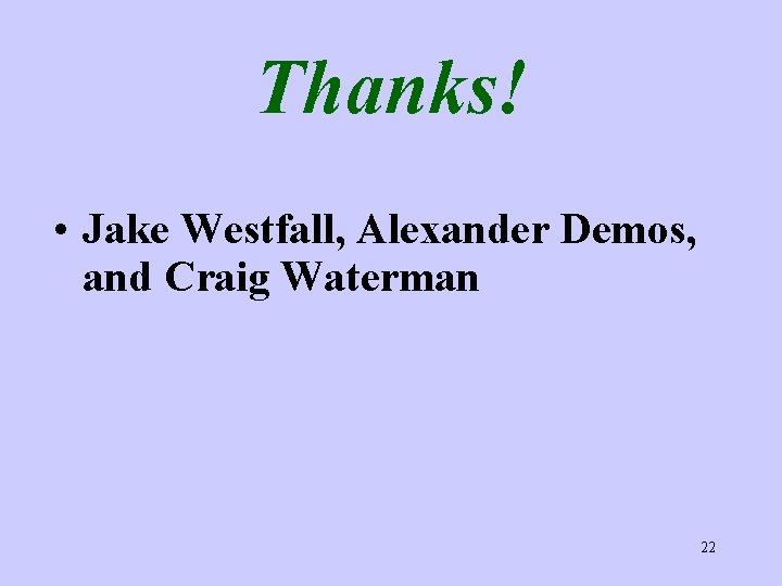 Thanks! • Jake Westfall, Alexander Demos, and Craig Waterman 22 