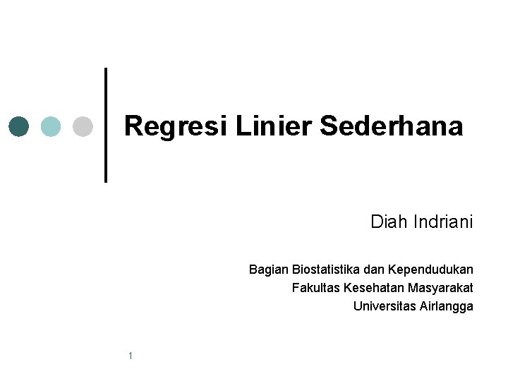 Regresi Linier Sederhana Diah Indriani Bagian Biostatistika dan Kependudukan Fakultas Kesehatan Masyarakat Universitas Airlangga