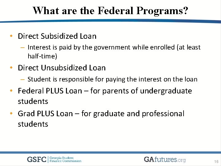 What are the Federal Programs? • Direct Subsidized Loan – Interest is paid by