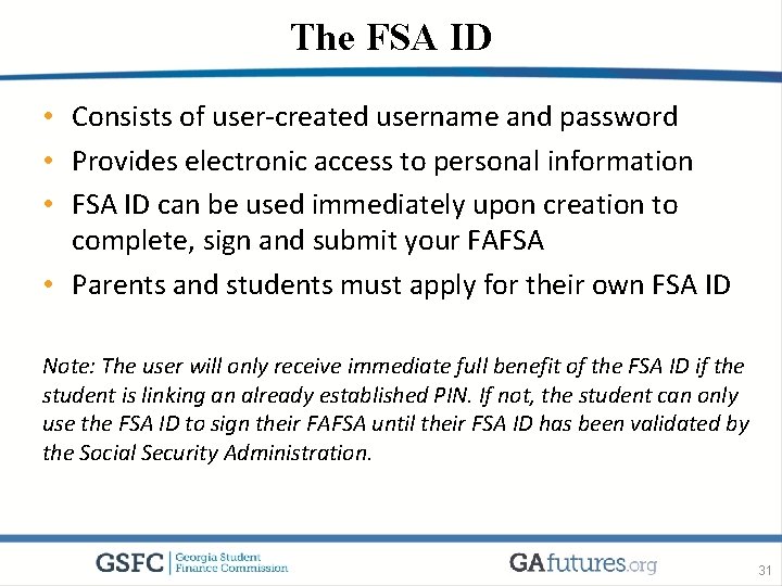 The FSA ID • Consists of user-created username and password • Provides electronic access