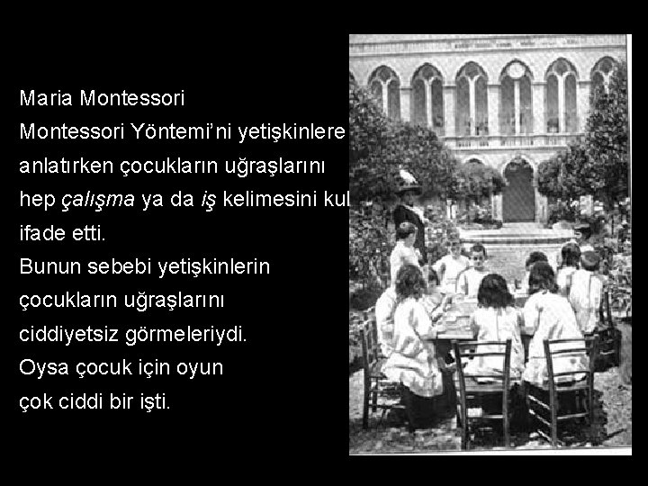 Maria Montessori Yöntemi’ni yetişkinlere anlatırken çocukların uğraşlarını hep çalışma ya da iş kelimesini kullanarak