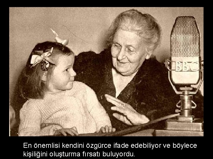 En önemlisi kendini özgürce ifade edebiliyor ve böylece kişiliğini oluşturma fırsatı buluyordu. 