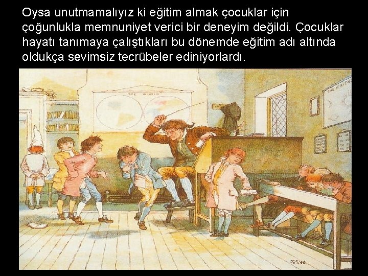 Oysa unutmamalıyız ki eğitim almak çocuklar için çoğunlukla memnuniyet verici bir deneyim değildi. Çocuklar