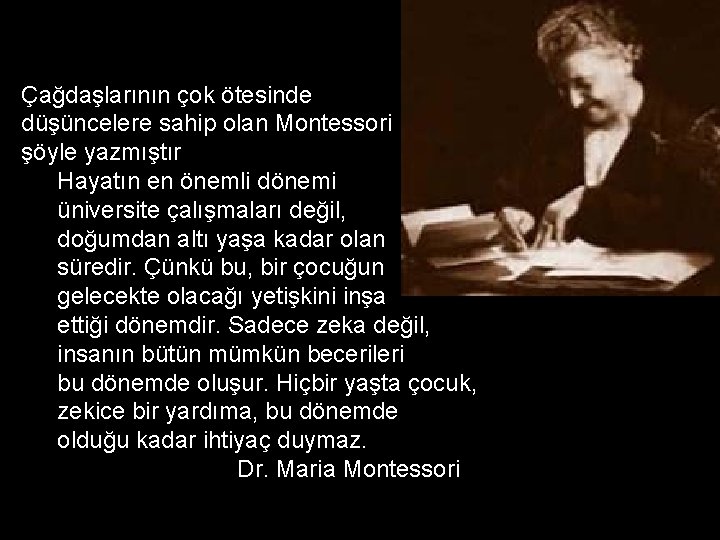 Çağdaşlarının çok ötesinde düşüncelere sahip olan Montessori şöyle yazmıştır Hayatın en önemli dönemi üniversite