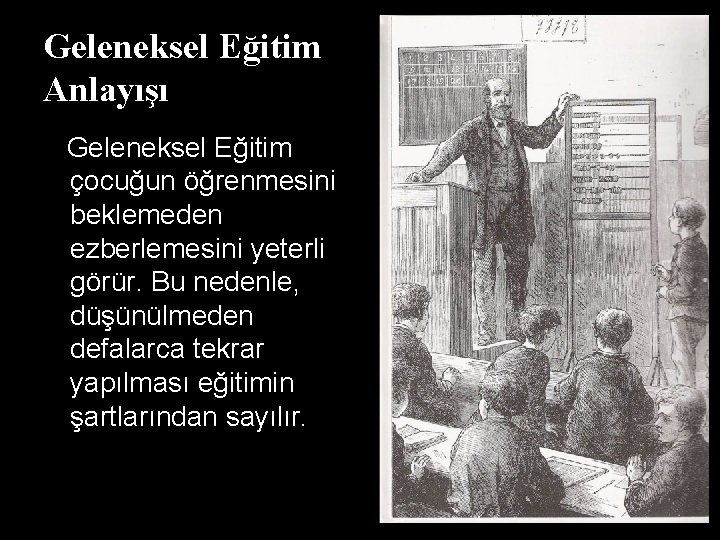 Geleneksel Eğitim Anlayışı Geleneksel Eğitim çocuğun öğrenmesini beklemeden ezberlemesini yeterli görür. Bu nedenle, düşünülmeden