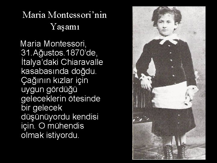 Maria Montessori’nin Yaşamı Maria Montessori, 31. Ağustos. 1870’de, İtalya’daki Chiaravalle kasabasında doğdu. Çağının kızlar