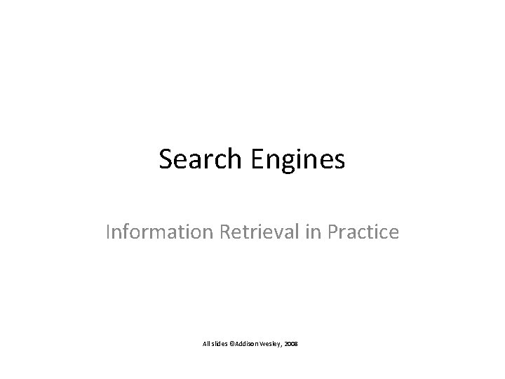 Search Engines Information Retrieval in Practice All slides ©Addison Wesley, 2008 