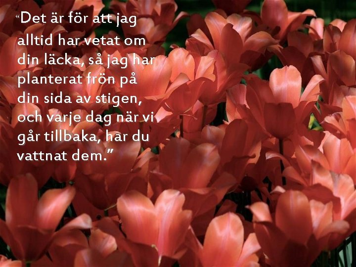 “Det är för att jag alltid har vetat om din läcka, så jag har