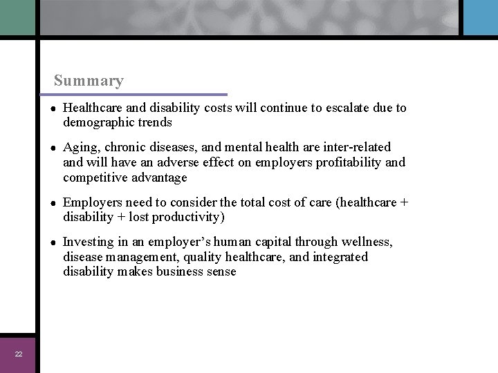 Summary 22 ● Healthcare and disability costs will continue to escalate due to demographic