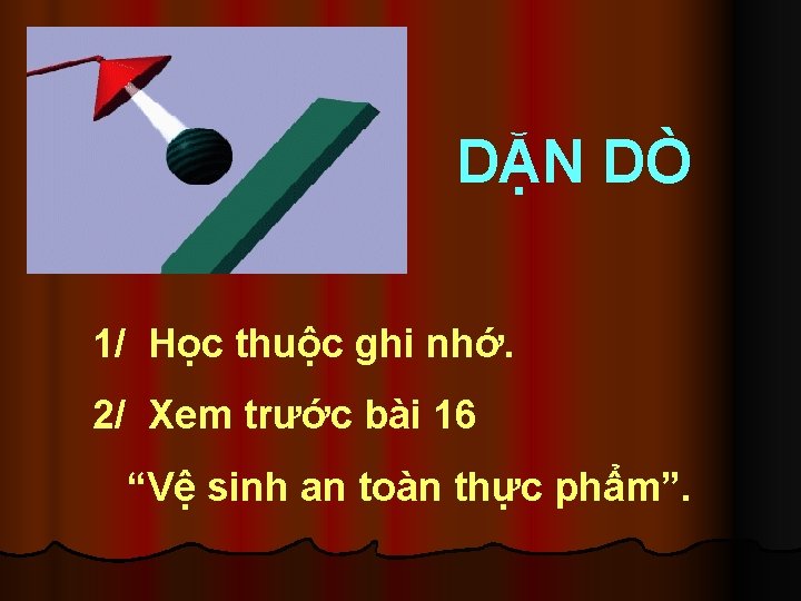 DẶN DÒ 1/ Học thuộc ghi nhớ. 2/ Xem trước bài 16 “Vệ sinh