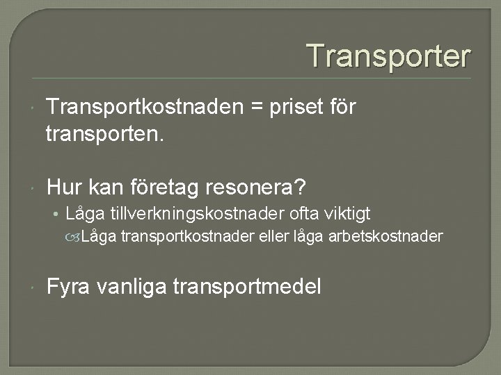 Transporter Transportkostnaden = priset för transporten. Hur kan företag resonera? • Låga tillverkningskostnader ofta