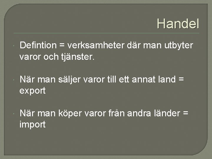 Handel Defintion = verksamheter där man utbyter varor och tjänster. När man säljer varor