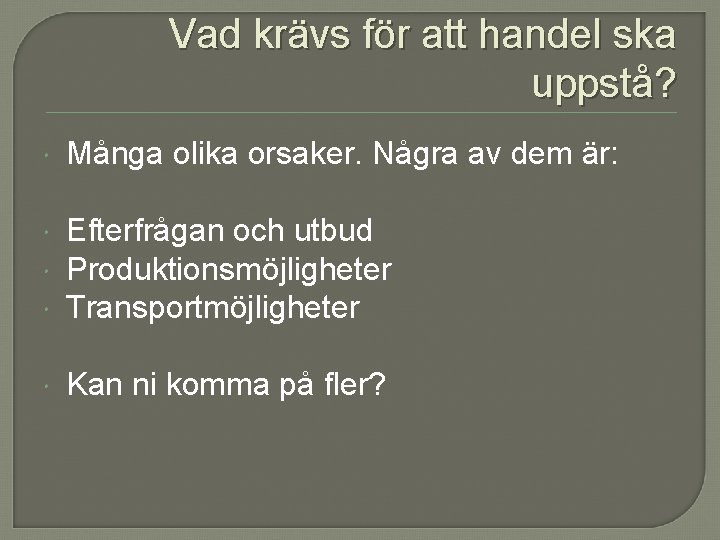 Vad krävs för att handel ska uppstå? Många olika orsaker. Några av dem är: