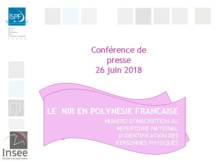 Conférence de presse 26 juin 2018 LE NIR EN POLYNESIE FRANCAISE NUMERO D’INSCRIPTION AU