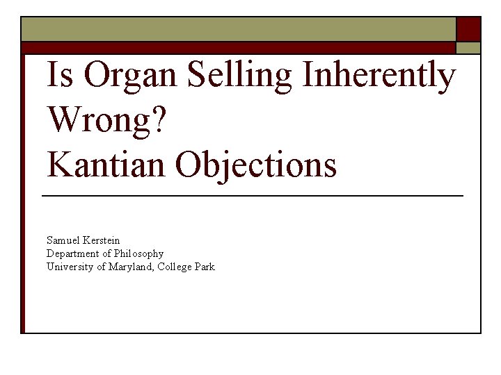 Is Organ Selling Inherently Wrong? Kantian Objections Samuel Kerstein Department of Philosophy University of